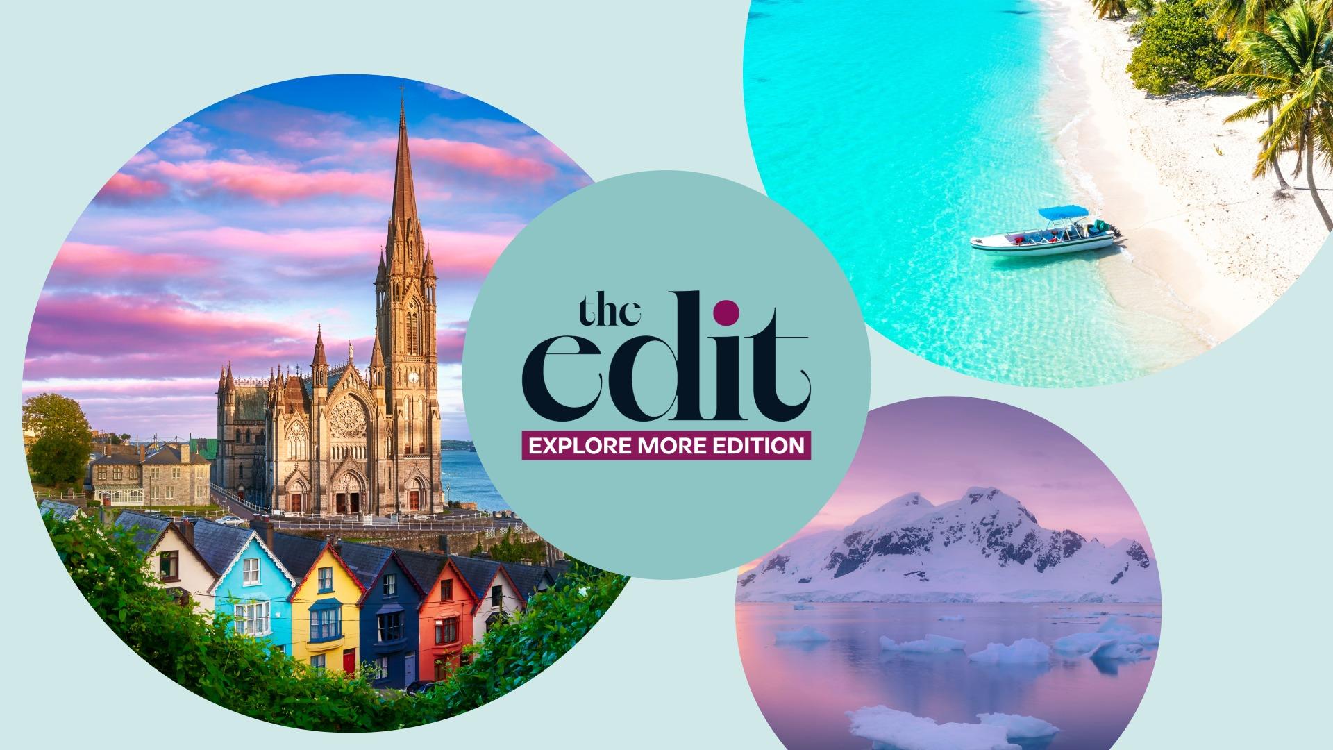 The Edit Explore More Edition with Ireland, tropical beaches and Antarctica